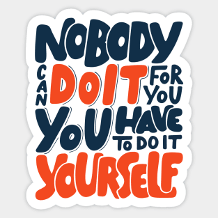 Nobody Can Do It For You, You Have To Do It Yourself Sticker